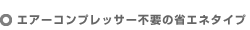 エアーコンプレッサー不要の省エネタイプ